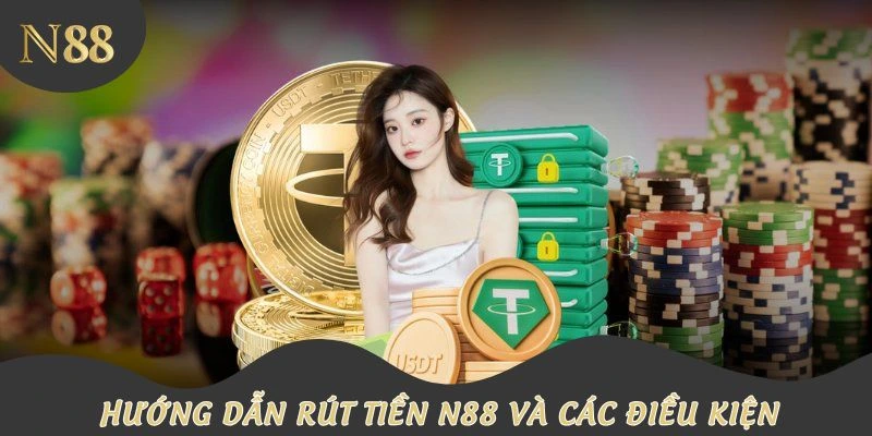 Hướng dẫn rút tiền N88 và các điều kiện